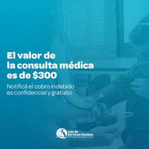 Caja de Servicios Sociales:  Recuerda que el valor de la consulta médica es de $300
